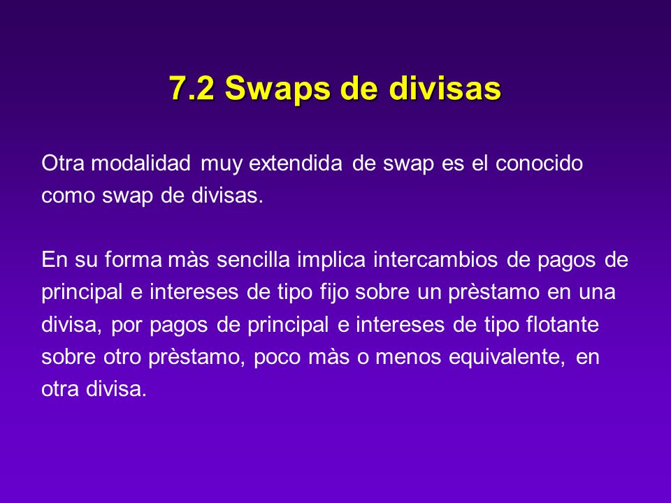 7.2 Swaps de divisas Otra modalidad muy extendida de swap es el conocido. como swap de divisas.