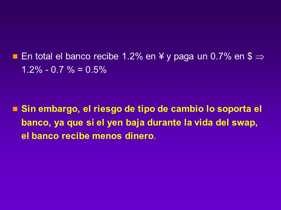 En total el banco recibe 1. 2% en ¥ y paga un 0. 7% en $  1. 2% - 0