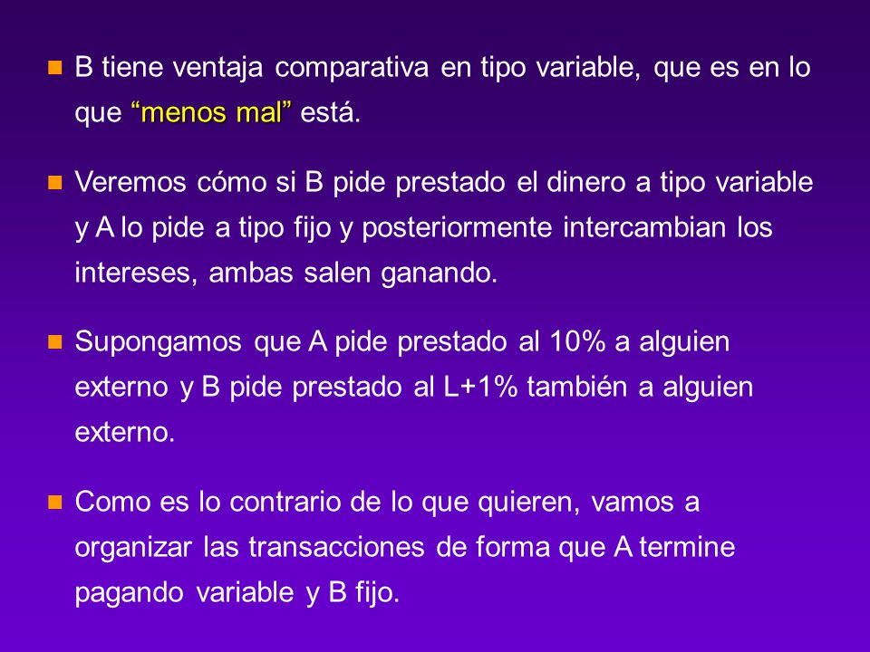 B tiene ventaja comparativa en tipo variable, que es en lo que menos mal está.
