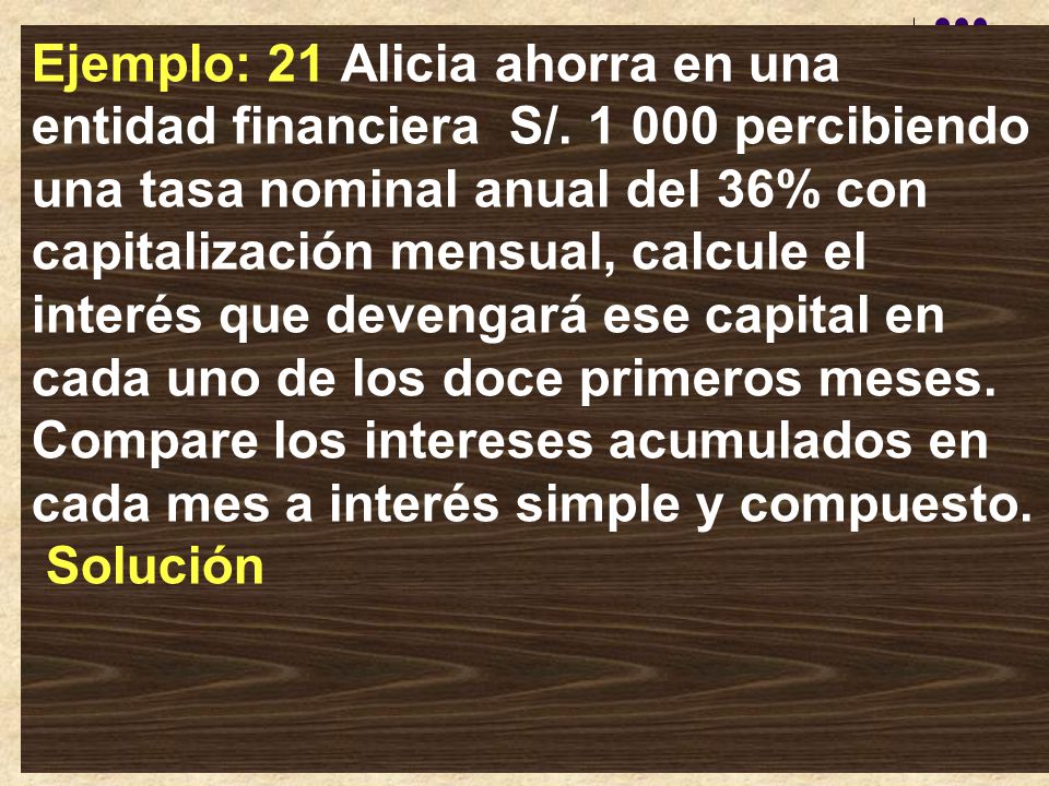 Ejemplo: 21 Alicia ahorra en una entidad financiera S/