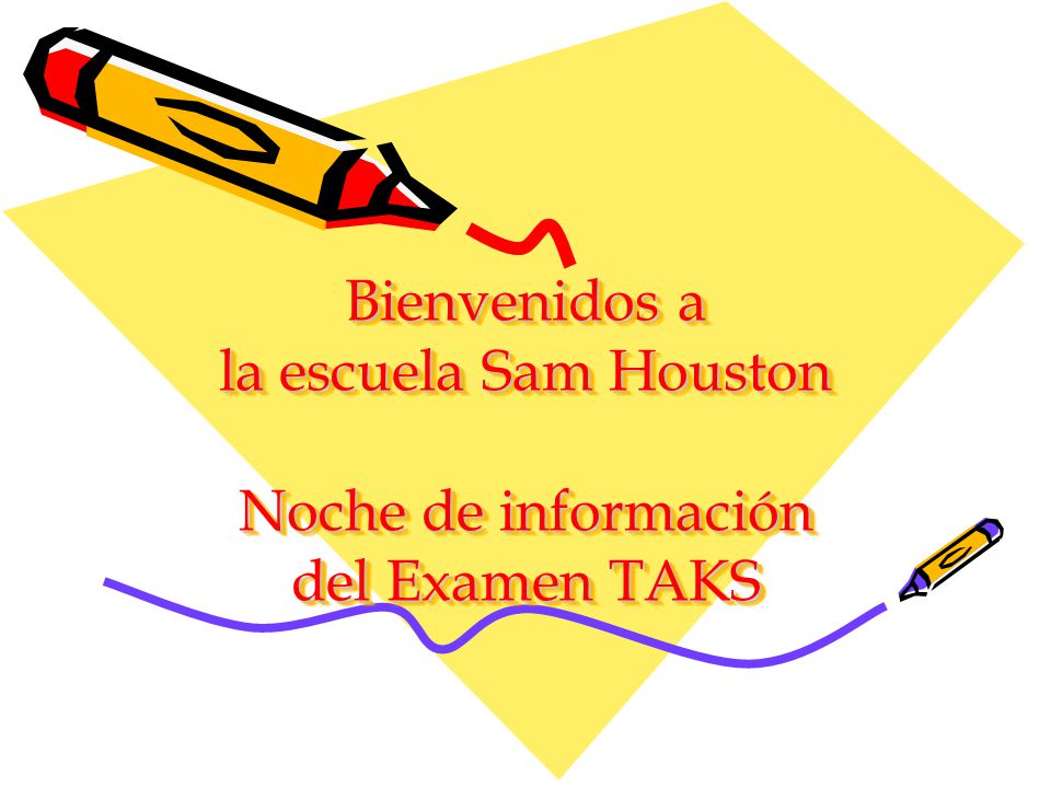 Bienvenidos a la escuela Sam Houston Noche de información del Examen TAKS