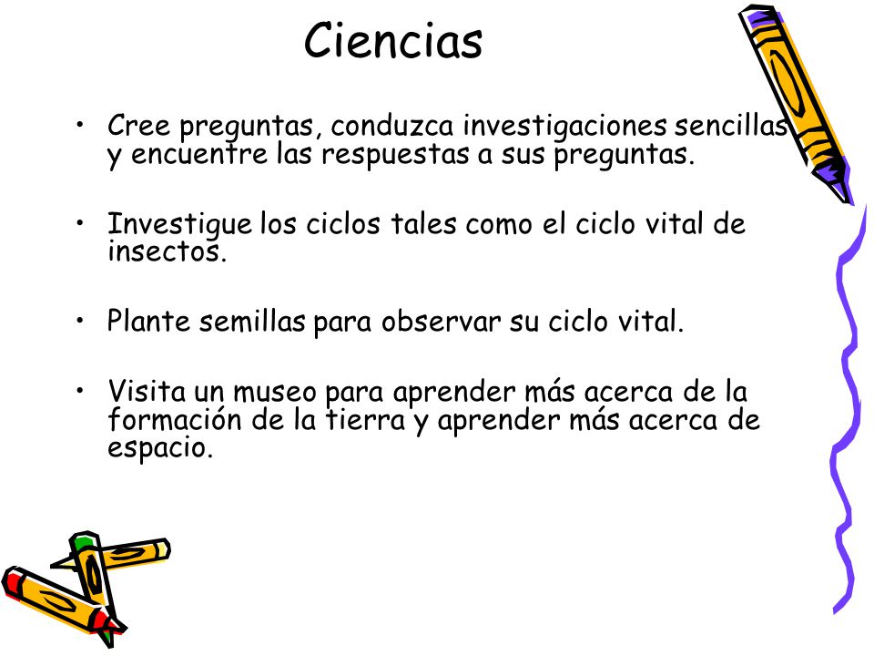 Ciencias Cree preguntas, conduzca investigaciones sencillas y encuentre las respuestas a sus preguntas.