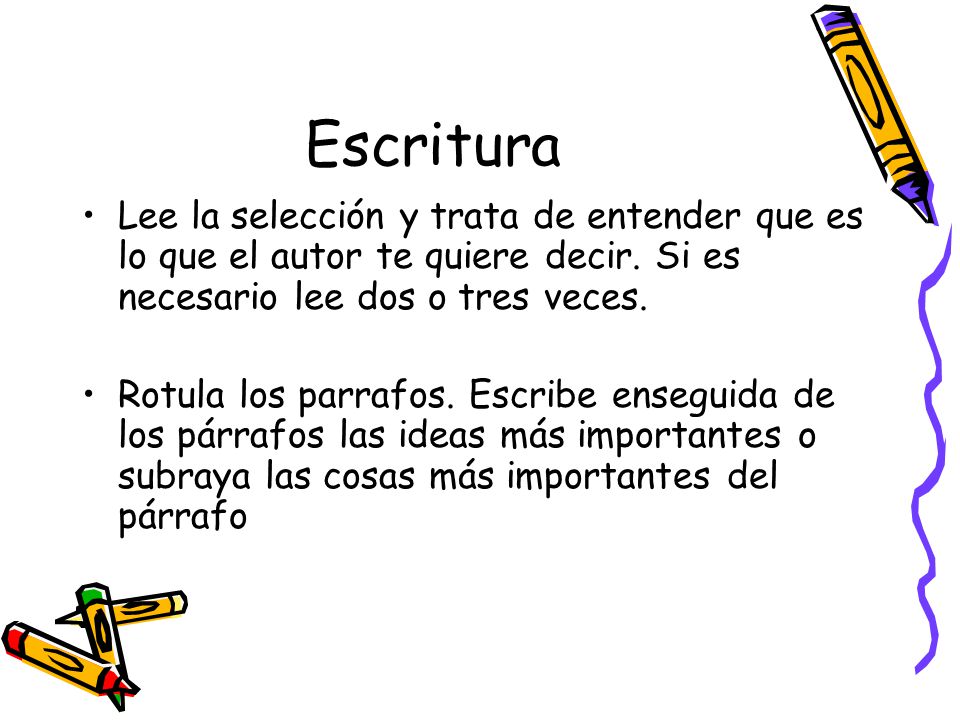 Escritura Lee la selección y trata de entender que es lo que el autor te quiere decir. Si es necesario lee dos o tres veces.