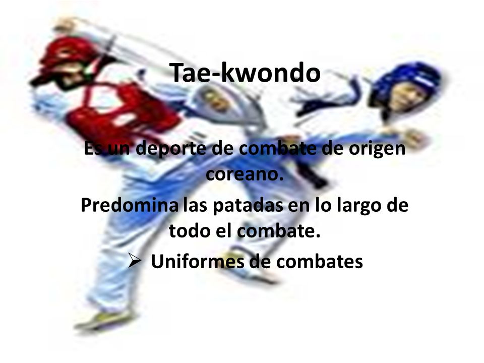 Tae-kwondo Es un deporte de combate de origen coreano.
