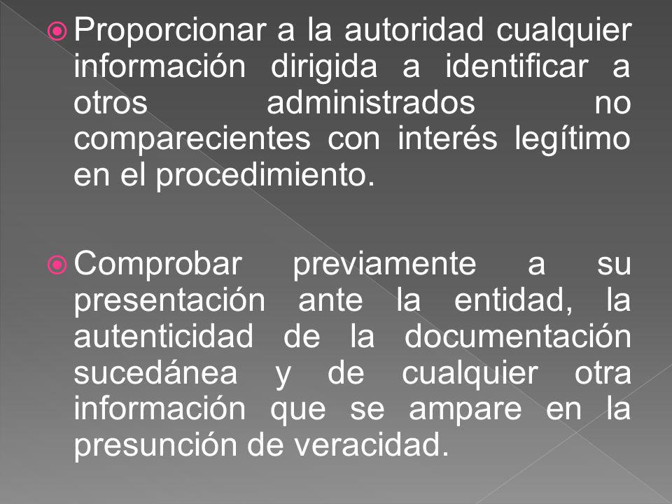 Proporcionar a la autoridad cualquier información dirigida a identificar a otros administrados no comparecientes con interés legítimo en el procedimiento.