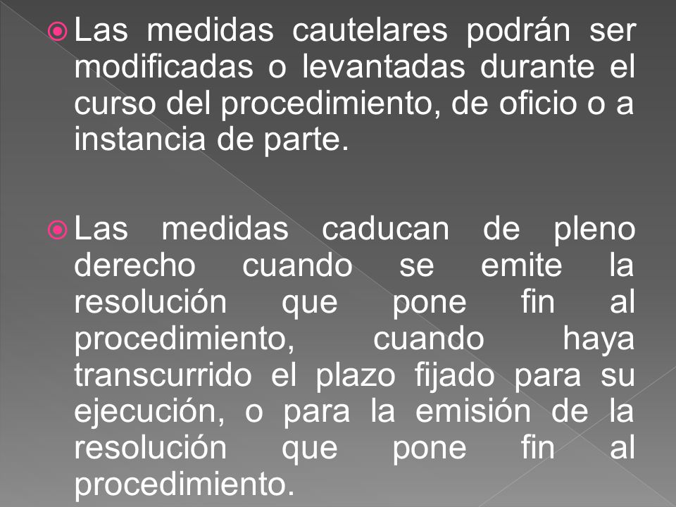 Las medidas cautelares podrán ser modificadas o levantadas durante el curso del procedimiento, de oficio o a instancia de parte.
