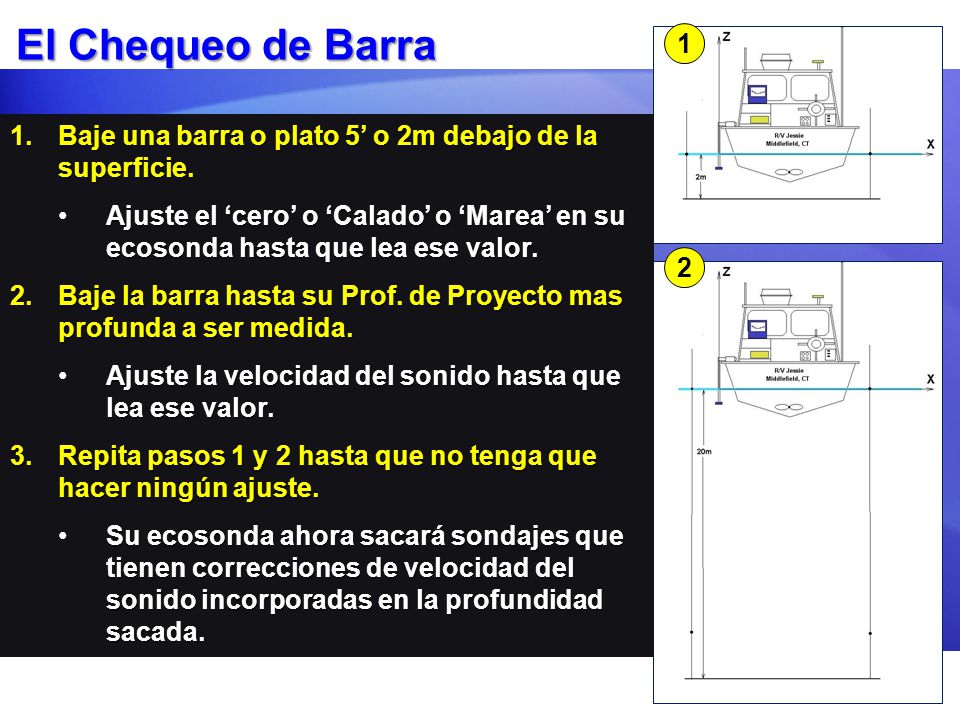El Chequeo de Barra 1. Baje una barra o plato 5’ o 2m debajo de la superficie.