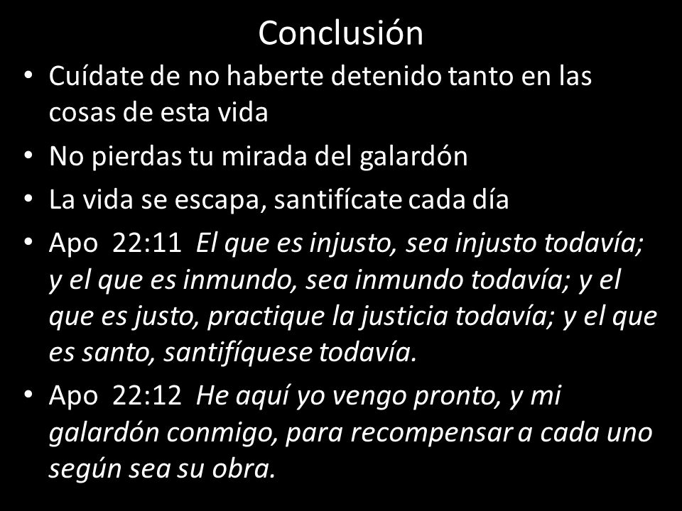 Conclusión Cuídate de no haberte detenido tanto en las cosas de esta vida. No pierdas tu mirada del galardón.