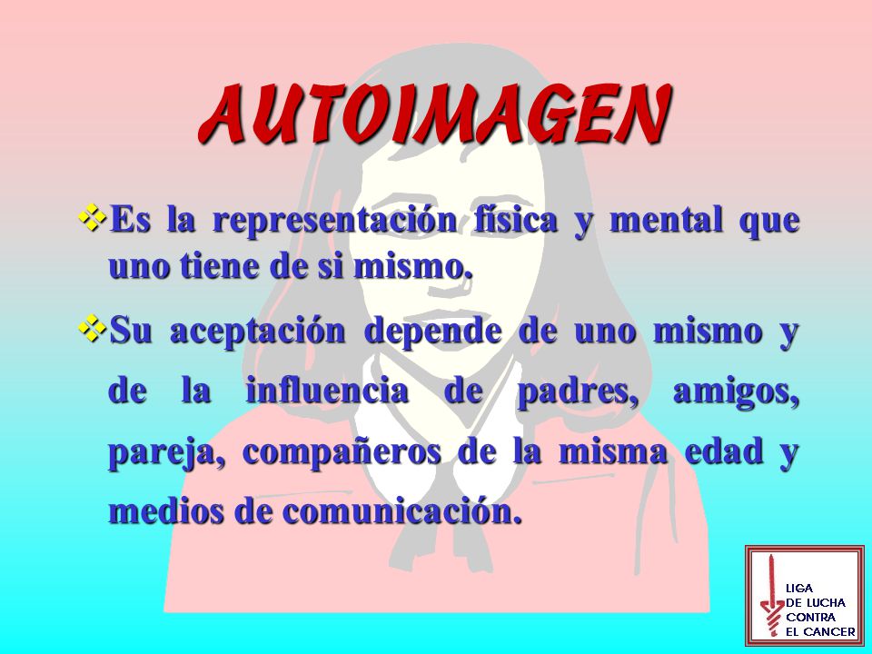 AUTOIMAGEN Es la representación física y mental que uno tiene de si mismo.