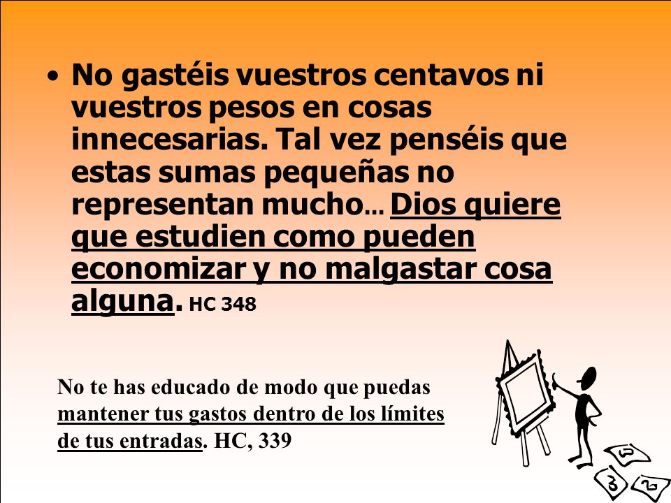 No gastéis vuestros centavos ni vuestros pesos en cosas innecesarias
