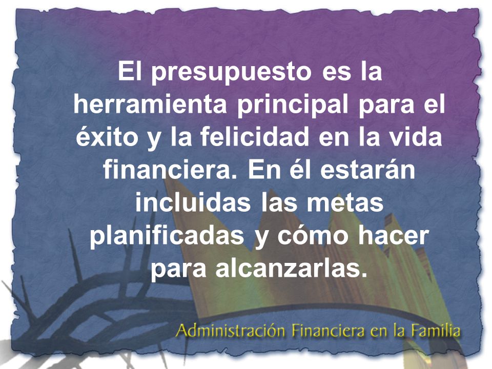 El presupuesto es la herramienta principal para el éxito y la felicidad en la vida financiera.