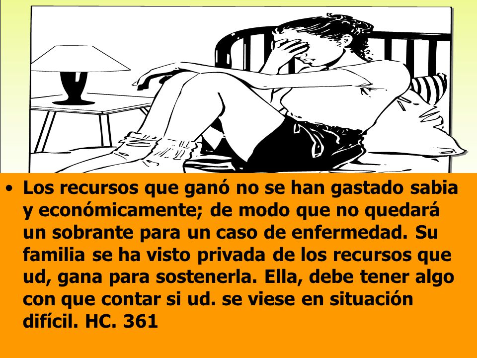 Los recursos que ganó no se han gastado sabia y económicamente; de modo que no quedará un sobrante para un caso de enfermedad.