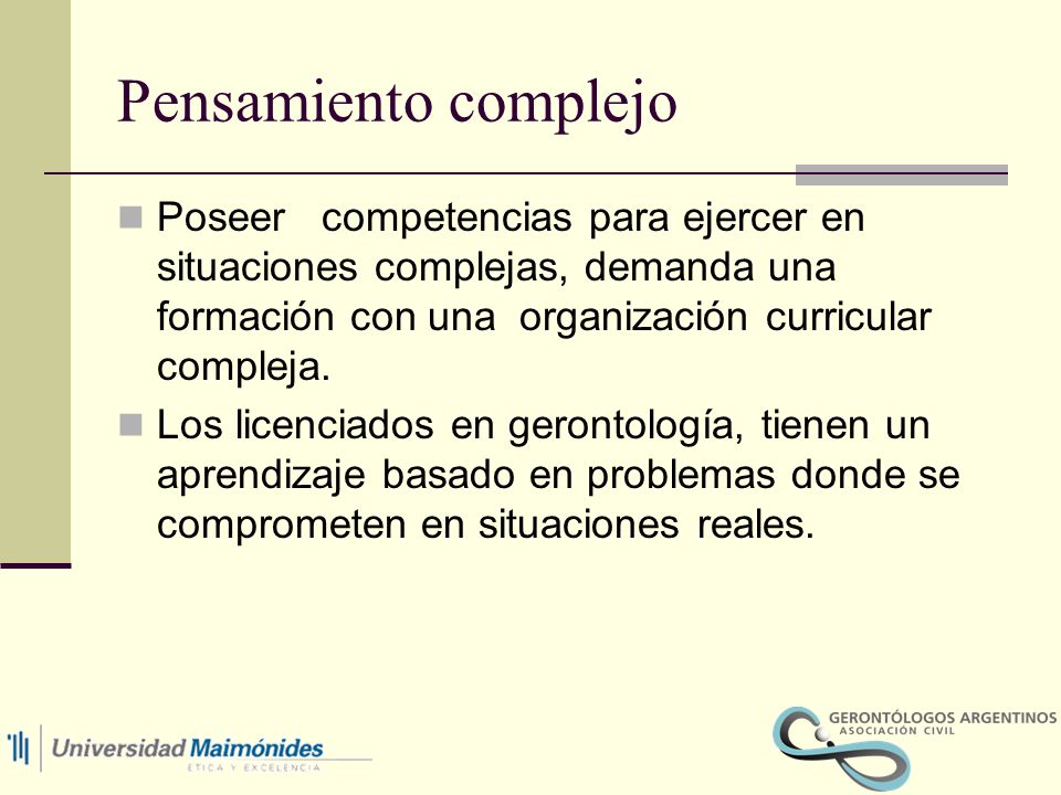 Pensamiento complejo Poseer competencias para ejercer en situaciones complejas, demanda una formación con una organización curricular compleja.