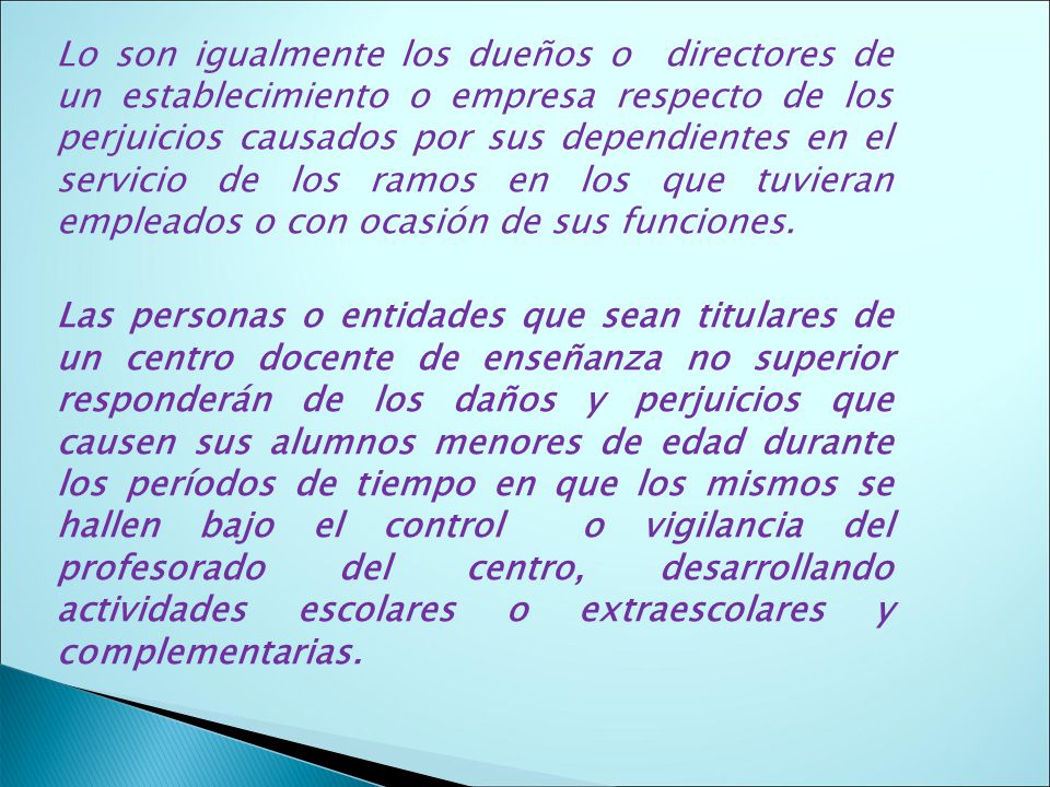 Lo son igualmente los dueños o directores de un establecimiento o empresa respecto de los perjuicios causados por sus dependientes en el servicio de los ramos en los que tuvieran empleados o con ocasión de sus funciones.