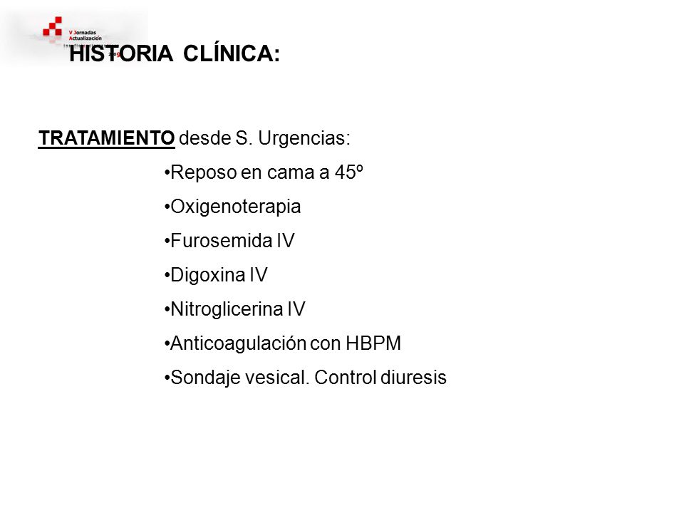 HISTORIA CLÍNICA: TRATAMIENTO desde S. Urgencias: Reposo en cama a 45º