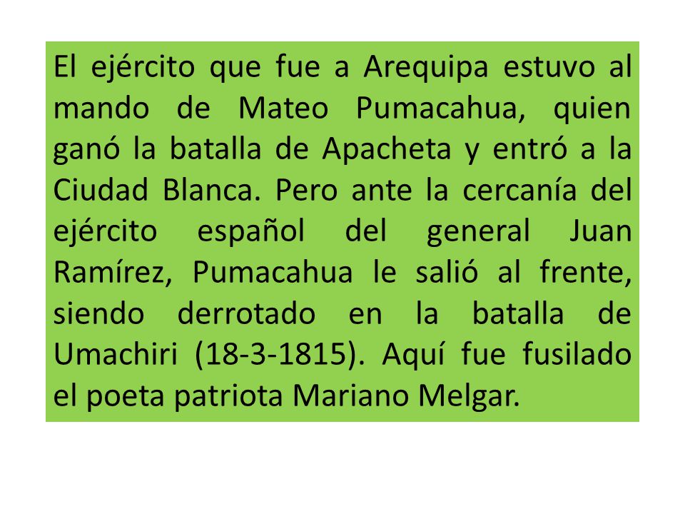 El ejército que fue a Arequipa estuvo al mando de Mateo Pumacahua, quien ganó la batalla de Apacheta y entró a la Ciudad Blanca.