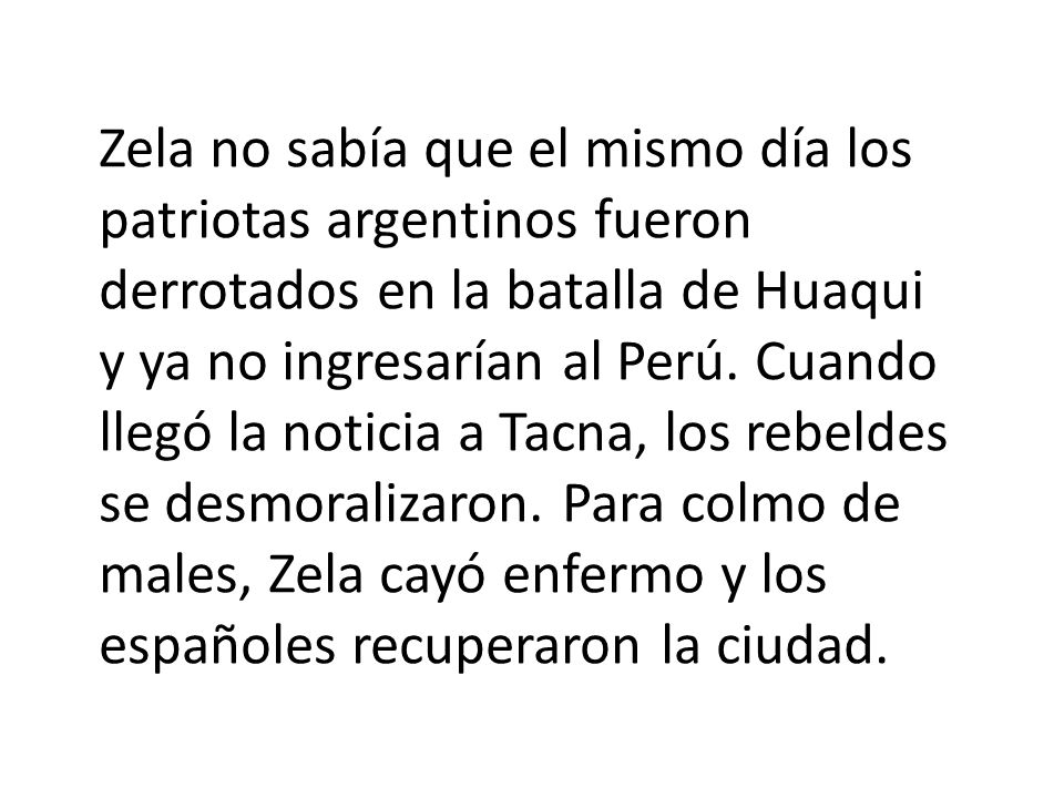 Zela no sabía que el mismo día los patriotas argentinos fueron derrotados en la batalla de Huaqui y ya no ingresarían al Perú.