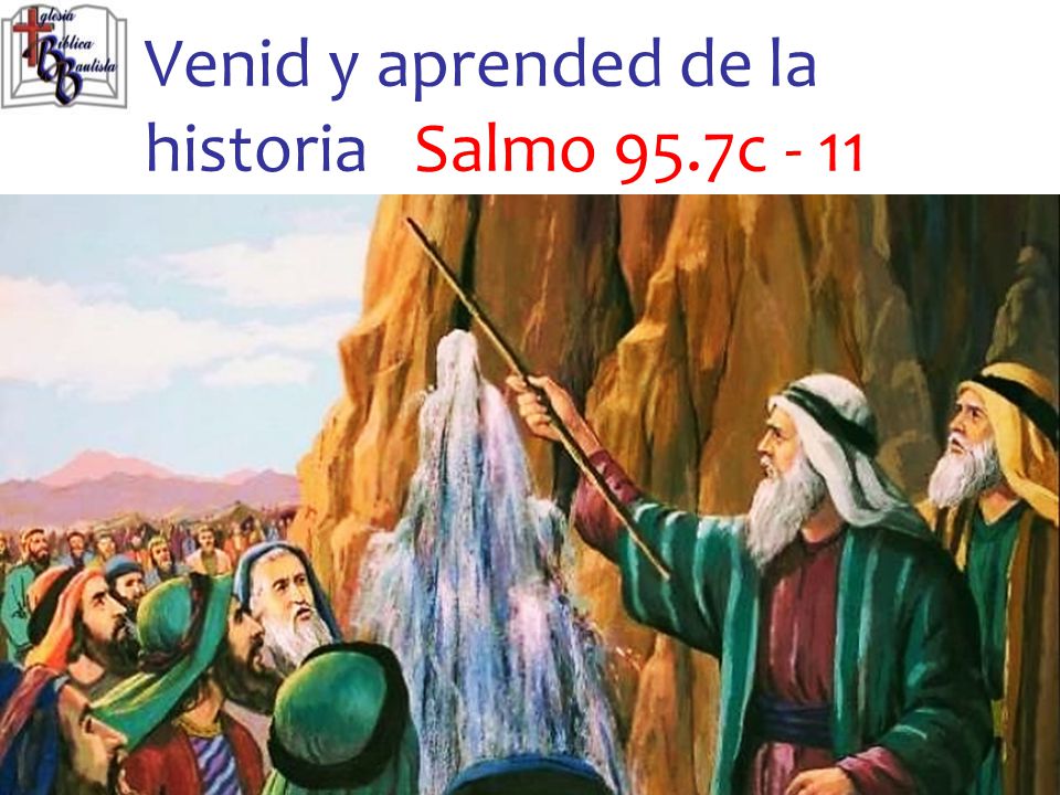 Venid y aprended de la historia Salmo 95.7c - 11