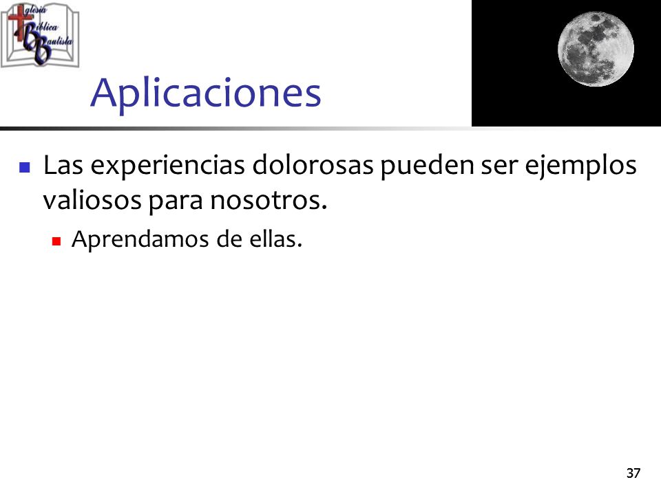 Aplicaciones Las experiencias dolorosas pueden ser ejemplos valiosos para nosotros. Aprendamos de ellas.