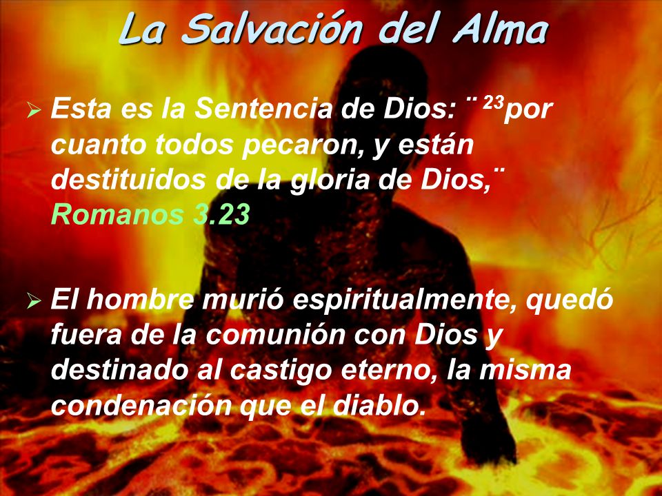La Salvación del Alma Esta es la Sentencia de Dios: ¨ 23por cuanto todos pecaron, y están destituidos de la gloria de Dios,¨ Romanos