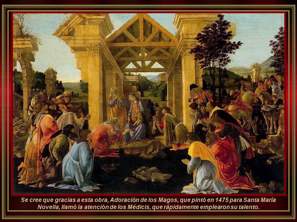 Se cree que gracias a esta obra, Adoración de los Magos, que pintó en 1475 para Santa María Novella, llamó la atención de los Médicis, que rápidamente emplearon su talento.