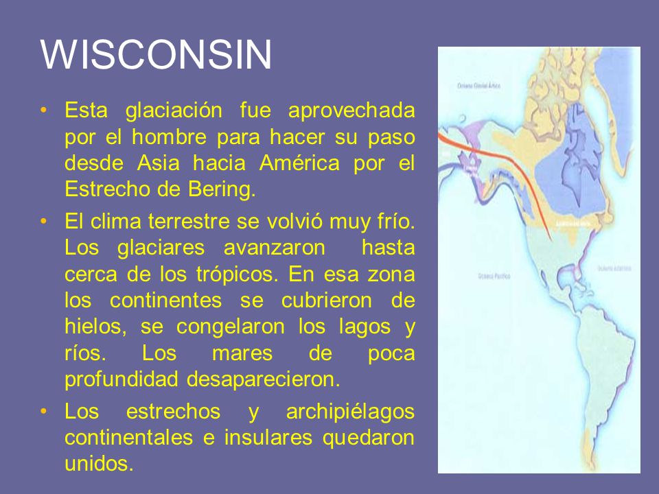 WISCONSIN Esta glaciación fue aprovechada por el hombre para hacer su paso desde Asia hacia América por el Estrecho de Bering.