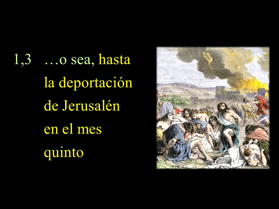 1,3 …o sea, hasta la deportación de Jerusalén en el mes quinto