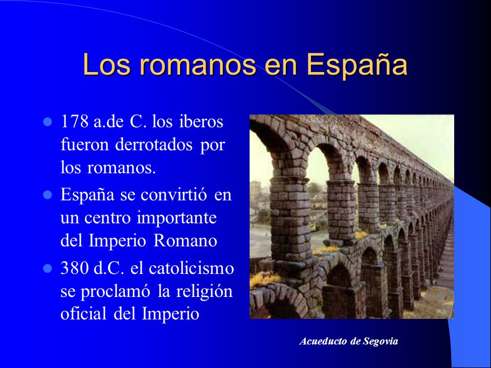 Los romanos en España 178 a.de C. los iberos fueron derrotados por los romanos. España se convirtió en un centro importante del Imperio Romano.