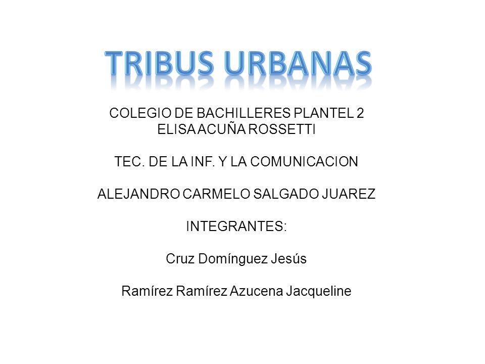 Tribus urbanas COLEGIO DE BACHILLERES PLANTEL 2 ELISA ACUÑA ROSSETTI