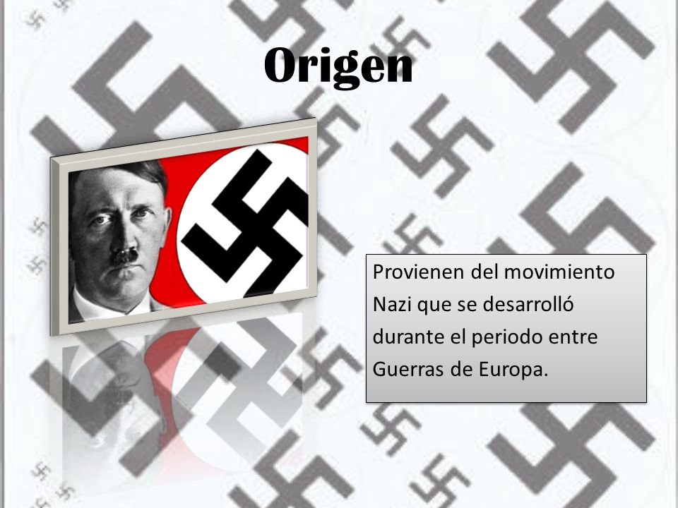 Origen Provienen del movimiento Nazi que se desarrolló durante el periodo entre Guerras de Europa.