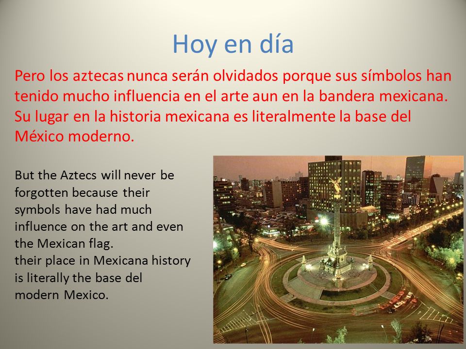 Hoy en día Pero los aztecas nunca serán olvidados porque sus símbolos han tenido mucho influencia en el arte aun en la bandera mexicana.