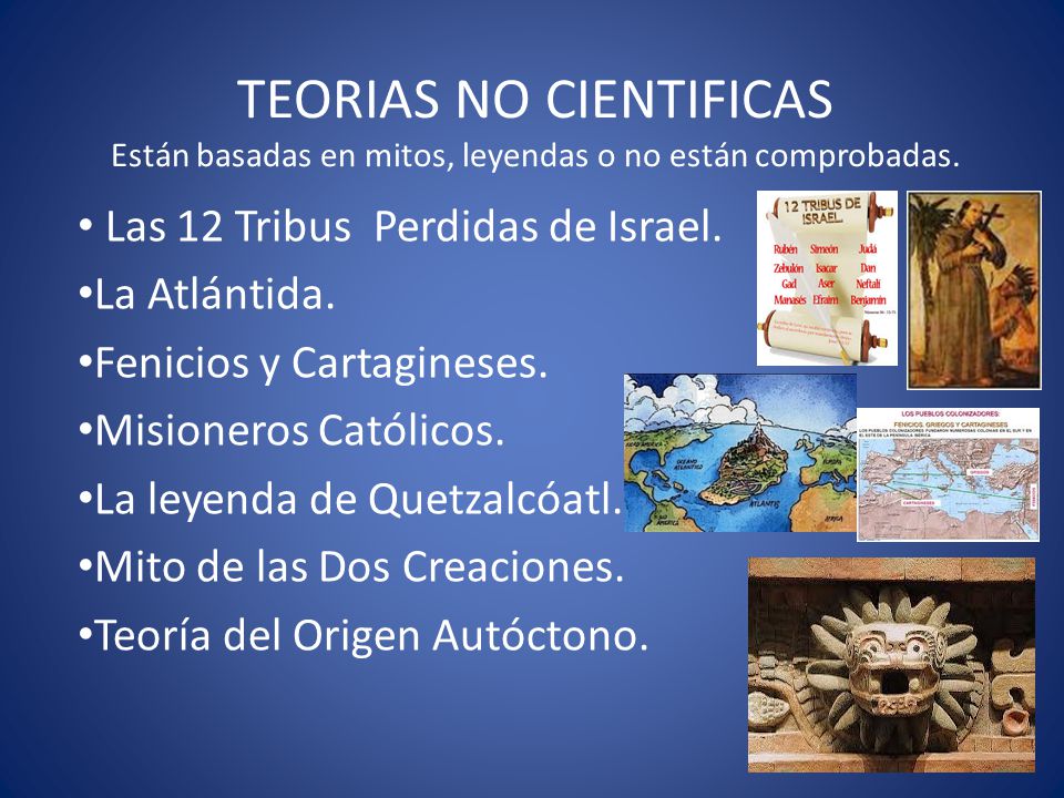 TEORIAS NO CIENTIFICAS Están basadas en mitos, leyendas o no están comprobadas.