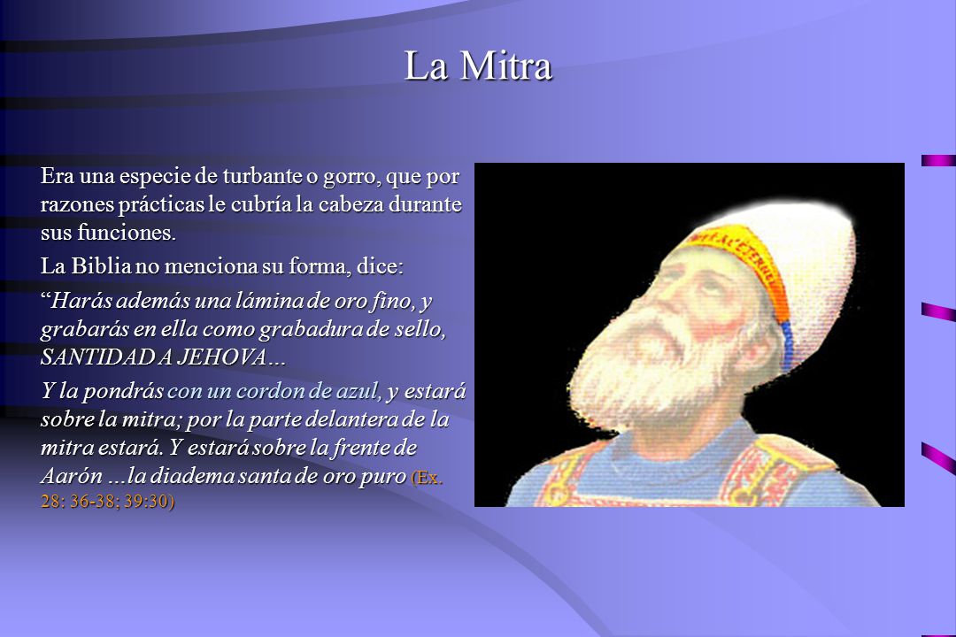 La Mitra Era una especie de turbante o gorro, que por razones prácticas le cubría la cabeza durante sus funciones.