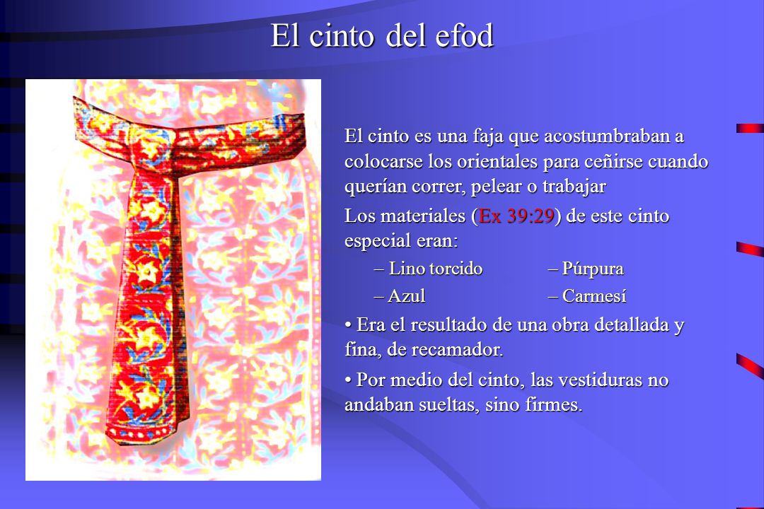 El cinto del efod El cinto es una faja que acostumbraban a colocarse los orientales para ceñirse cuando querían correr, pelear o trabajar.