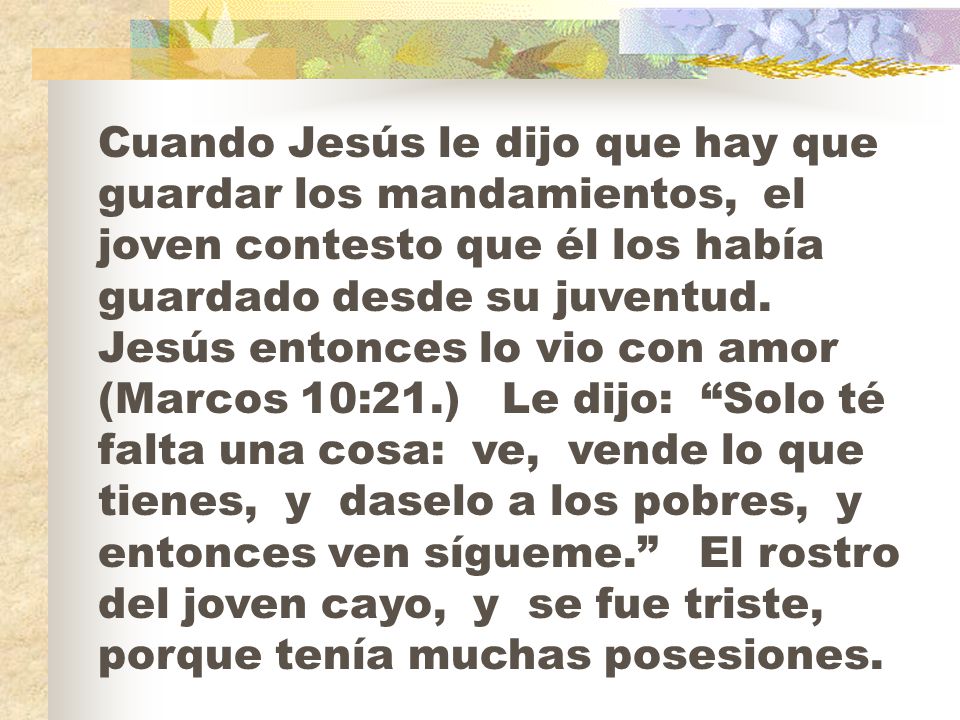Cuando Jesús le dijo que hay que guardar los mandamientos, el joven contesto que él los había guardado desde su juventud.