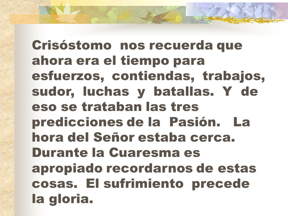 Crisóstomo nos recuerda que ahora era el tiempo para esfuerzos, contiendas, trabajos, sudor, luchas y batallas.
