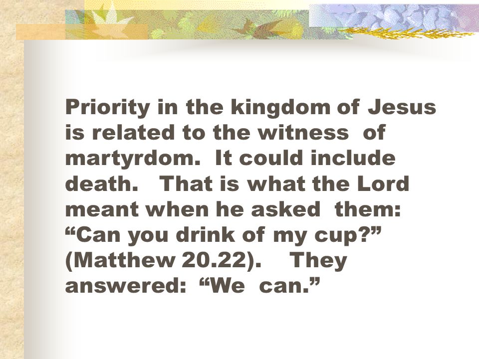 Priority in the kingdom of Jesus is related to the witness of martyrdom.
