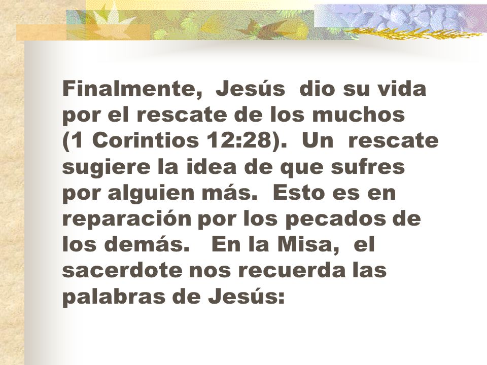 Finalmente, Jesús dio su vida por el rescate de los muchos (1 Corintios 12:28).