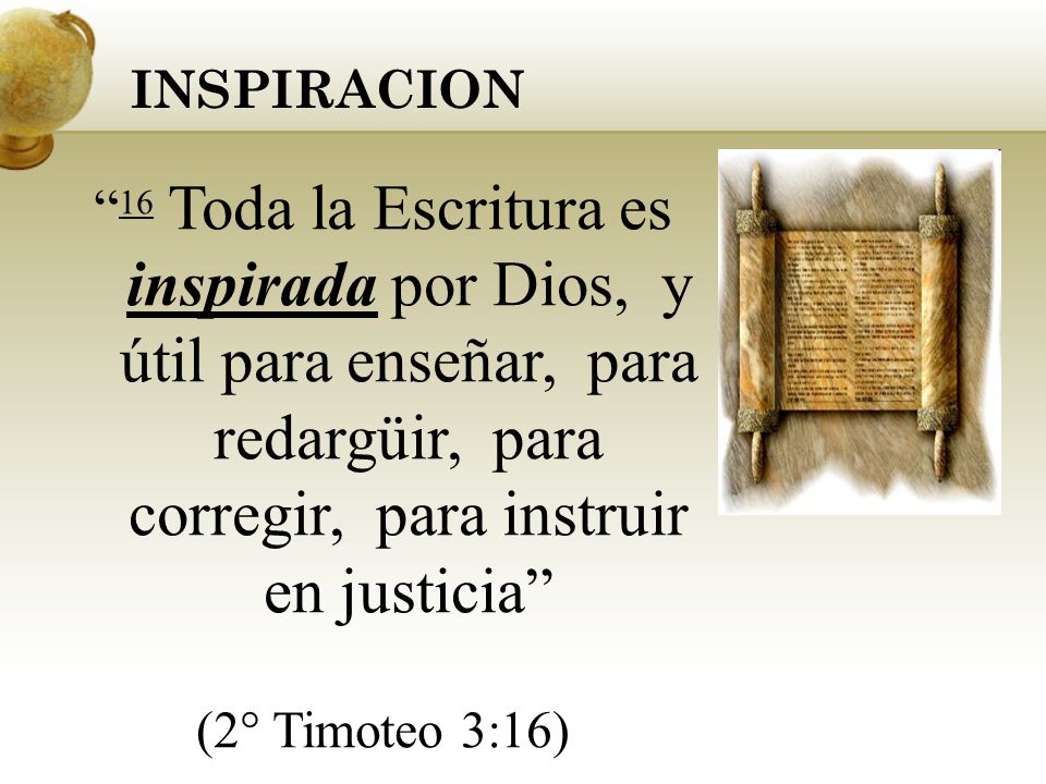 INSPIRACION 16 Toda la Escritura es inspirada por Dios, y útil para enseñar, para redargüir, para corregir, para instruir en justicia