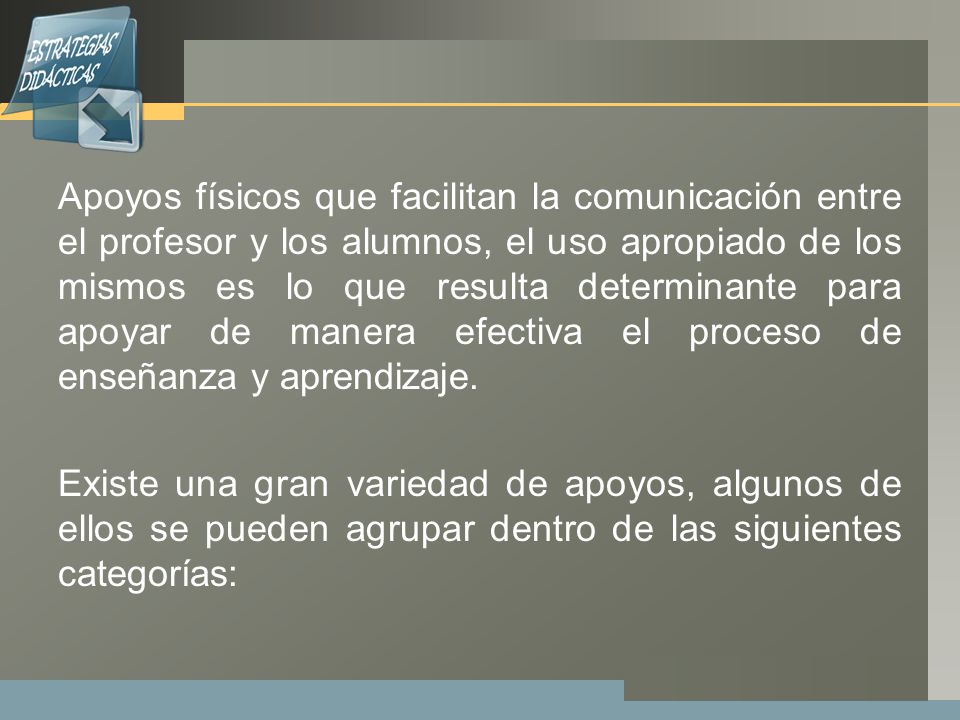 Apoyos físicos que facilitan la comunicación entre el profesor y los alumnos, el uso apropiado de los mismos es lo que resulta determinante para apoyar de manera efectiva el proceso de enseñanza y aprendizaje.