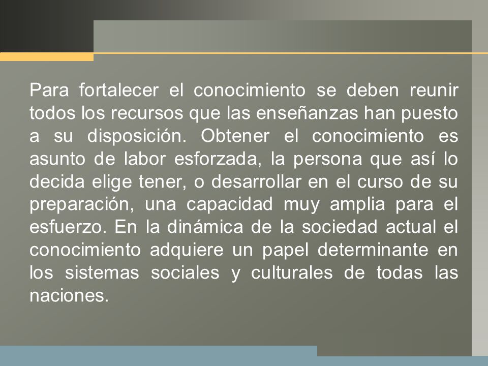 Para fortalecer el conocimiento se deben reunir todos los recursos que las enseñanzas han puesto a su disposición.