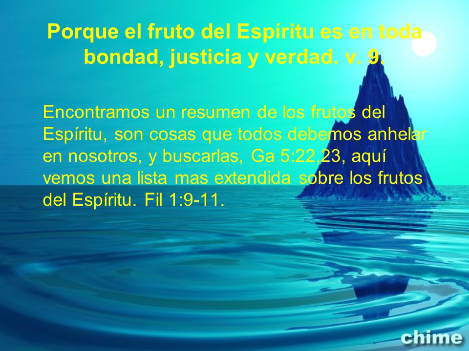 Porque el fruto del Espíritu es en toda bondad, justicia y verdad. v. 9.