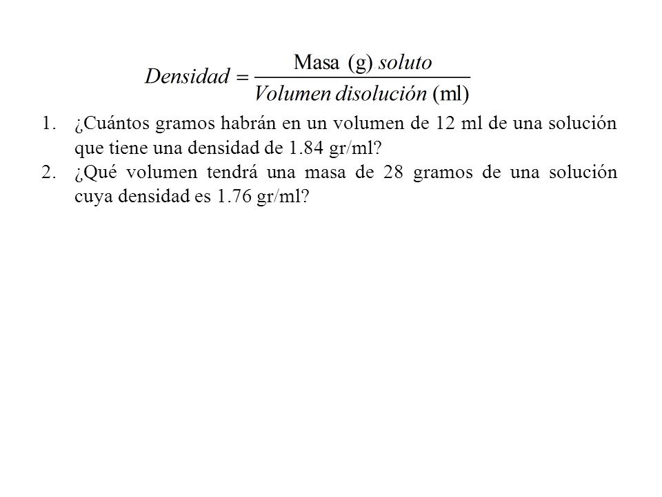 ¿Cuántos gramos habrán en un volumen de 12 ml de una solución que tiene una densidad de 1.84 gr/ml
