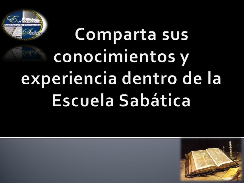 Comparta sus conocimientos y experiencia dentro de la Escuela Sabática