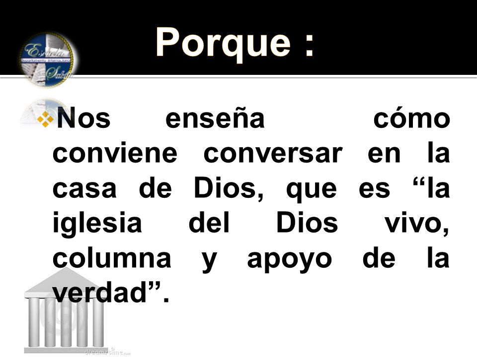 Porque : Nos enseña cómo conviene conversar en la casa de Dios, que es la iglesia del Dios vivo, columna y apoyo de la verdad .