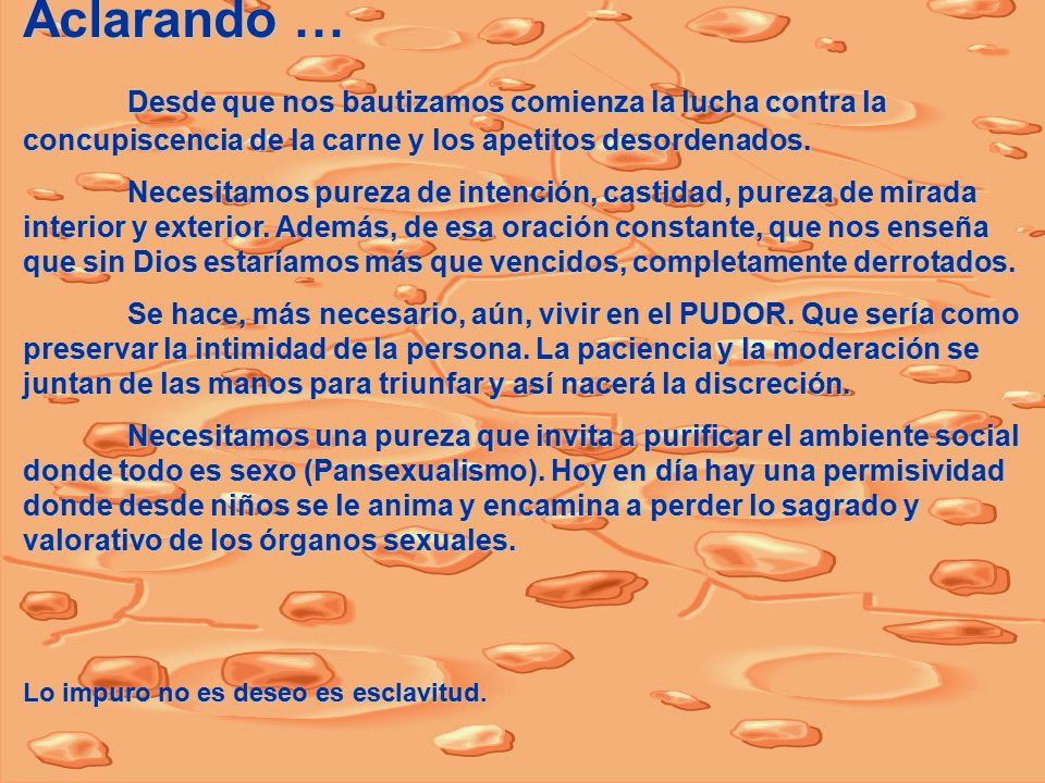 Aclarando … Desde que nos bautizamos comienza la lucha contra la concupiscencia de la carne y los apetitos desordenados.