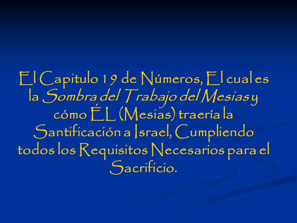 El Capitulo 19 de Números, El cual es la Sombra del Trabajo del Mesias y cómo ÉL (Mesias) traería la Santificación a Israel, Cumpliendo todos los Requisitos Necesarios para el Sacrificio.