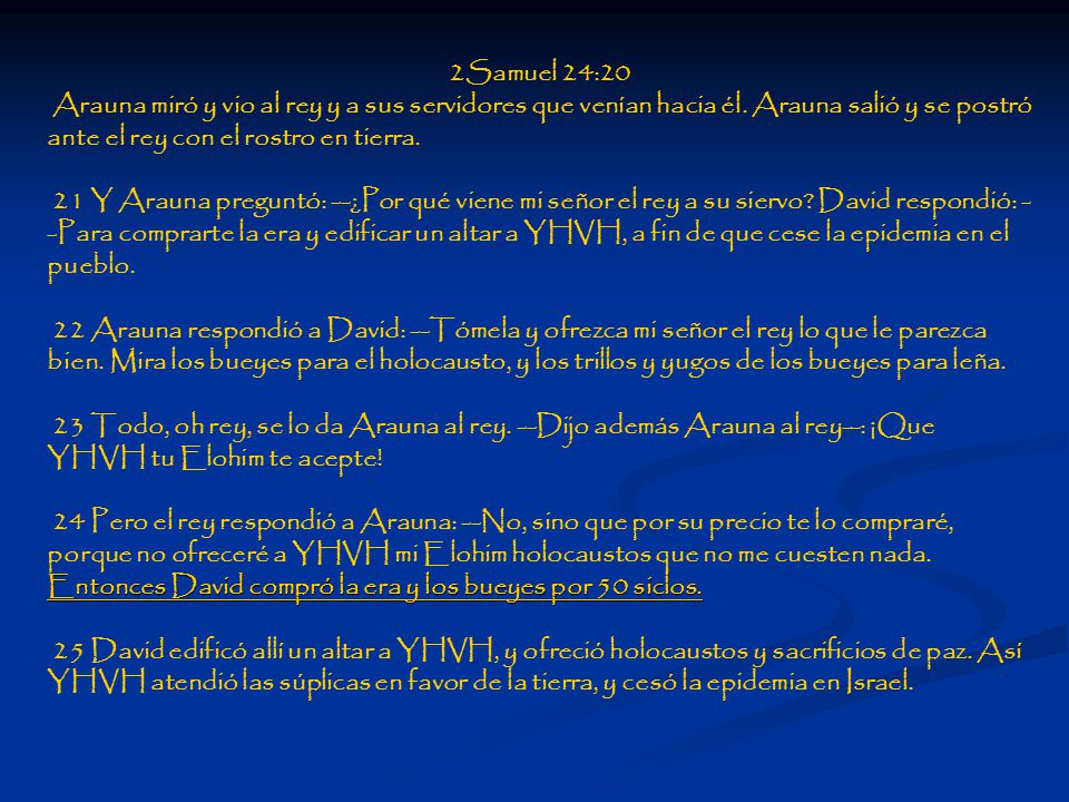 2Samuel 24:20 Arauna miró y vio al rey y a sus servidores que venían hacia él. Arauna salió y se postró ante el rey con el rostro en tierra.