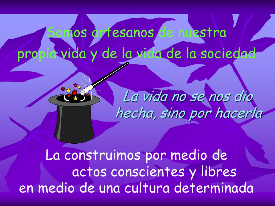 Somos artesanos de nuestra propia vida y de la vida de la sociedad