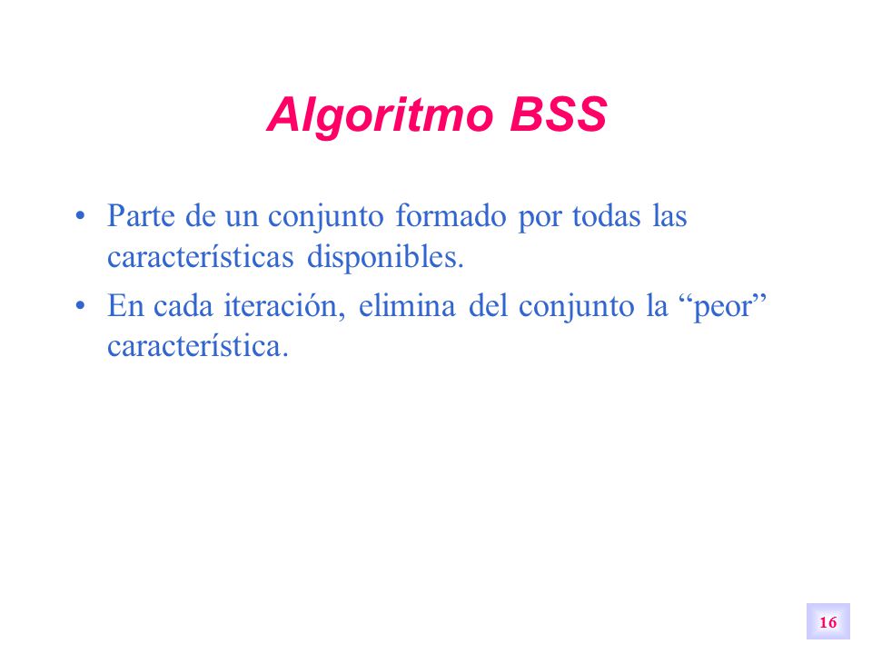 Algoritmo BSS Parte de un conjunto formado por todas las características disponibles.